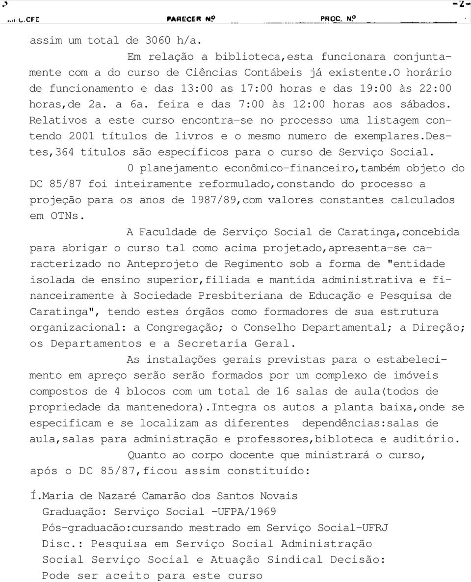 Relativos a este curso encontra-se no processo uma listagem contendo 2001 títulos de livros e o mesmo numero de exemplares.destes,364 títulos são específicos para o curso de Serviço Social.