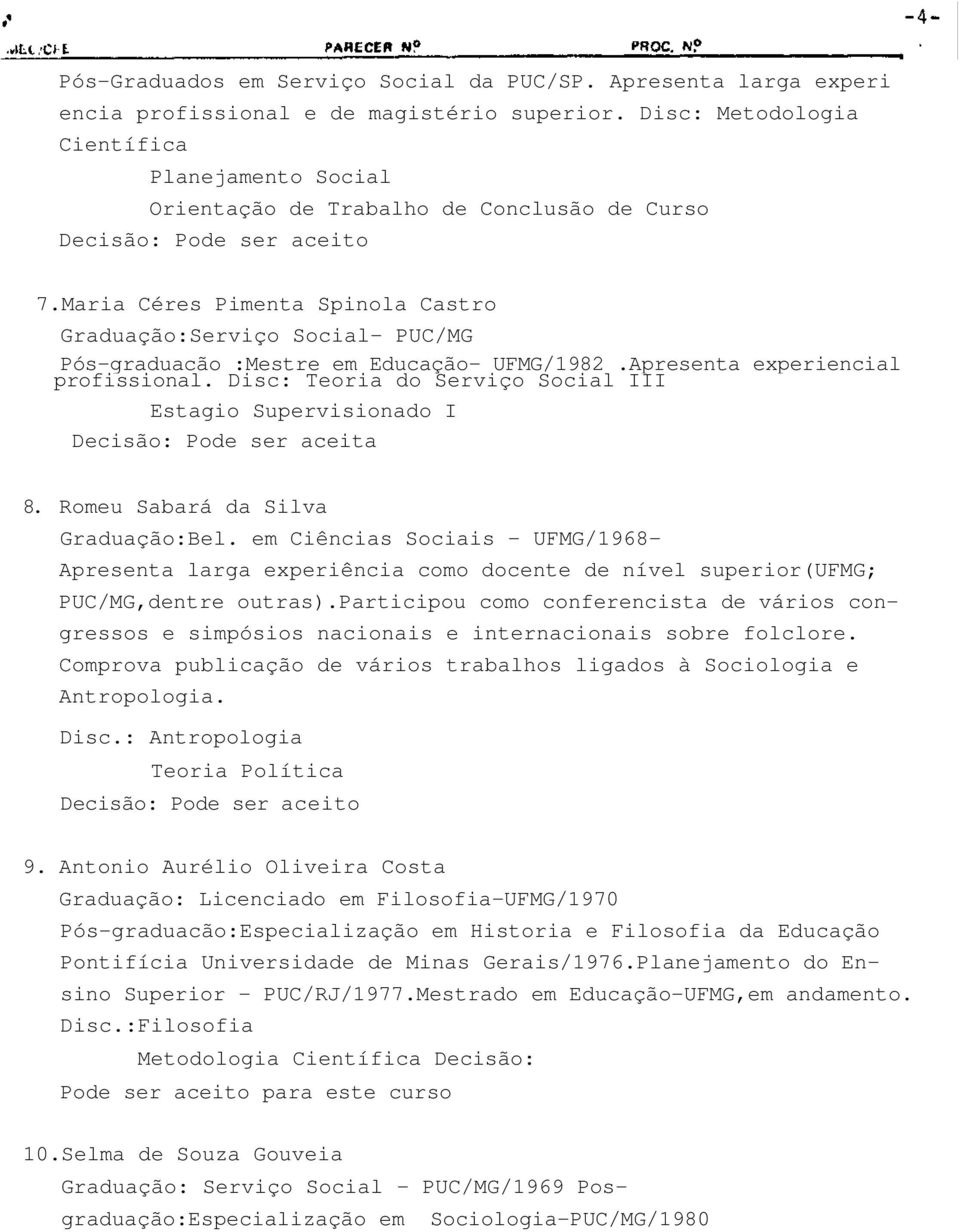 Maria Céres Pimenta Spinola Castro Graduação:Serviço Social- PUC/MG Pós-graduacão :Mestre em Educação- UFMG/1982.Apresenta experiencial profissional.