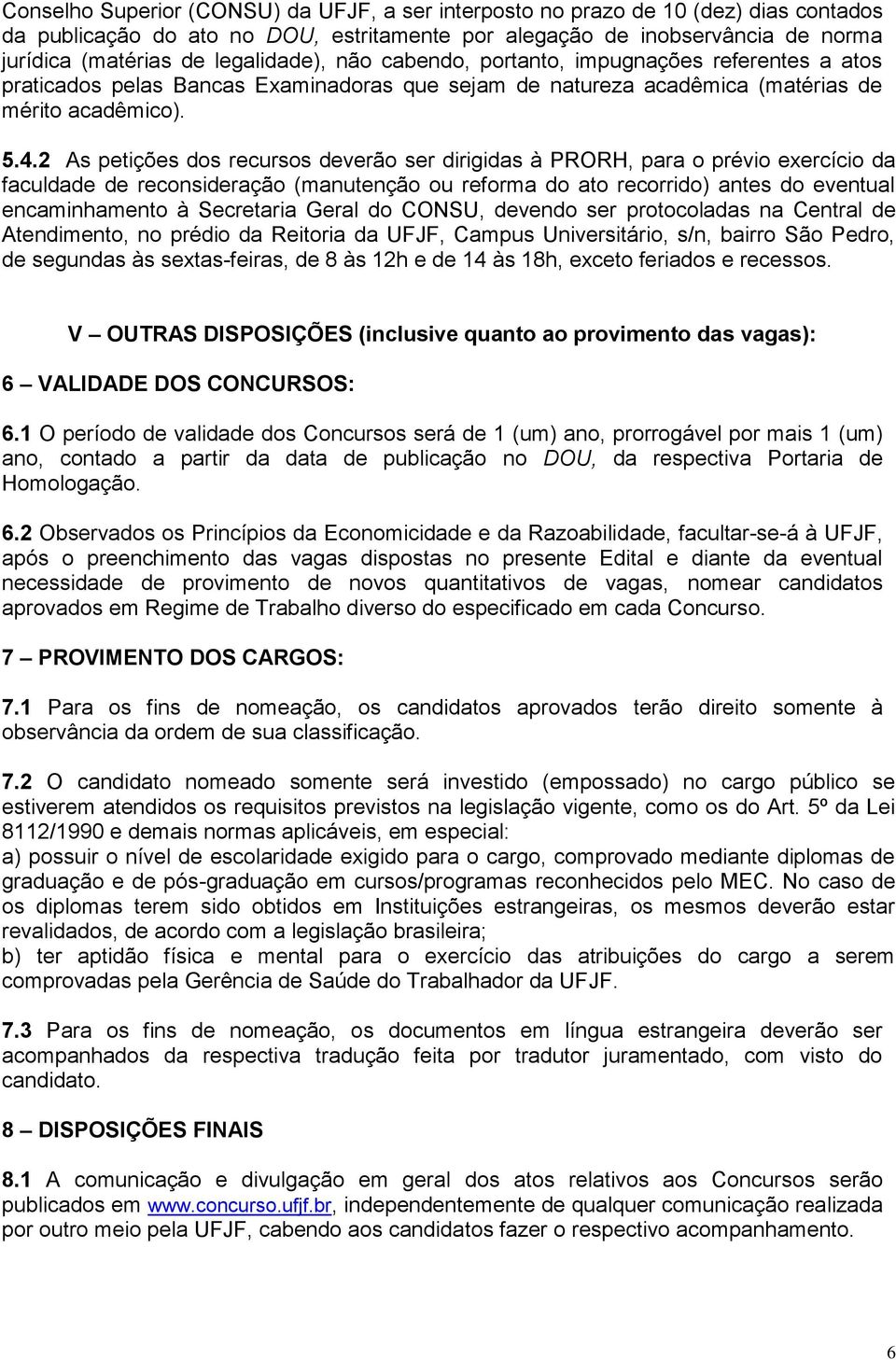 2 As petições dos recursos deverão ser dirigidas à PRORH, para o prévio exercício da faculdade de reconsideração (manutenção ou reforma do ato recorrido) antes do eventual encaminhamento à Secretaria