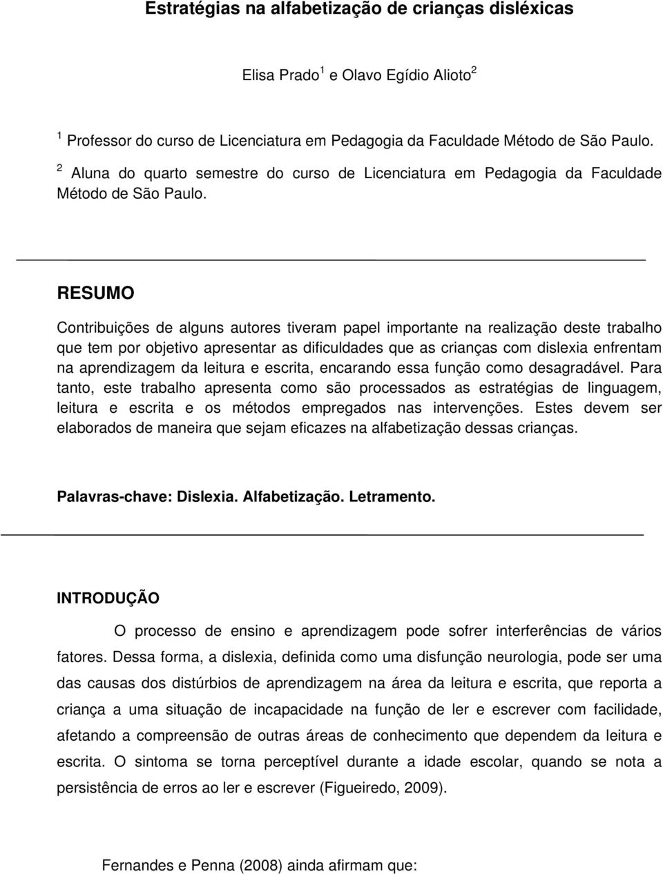 RESUMO Contribuições de alguns autores tiveram papel importante na realização deste trabalho que tem por objetivo apresentar as dificuldades que as crianças com dislexia enfrentam na aprendizagem da