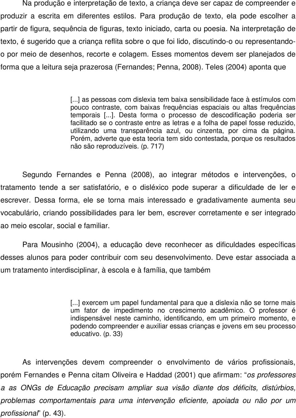 Na interpretação de texto, é sugerido que a criança reflita sobre o que foi lido, discutindo-o ou representandoo por meio de desenhos, recorte e colagem.