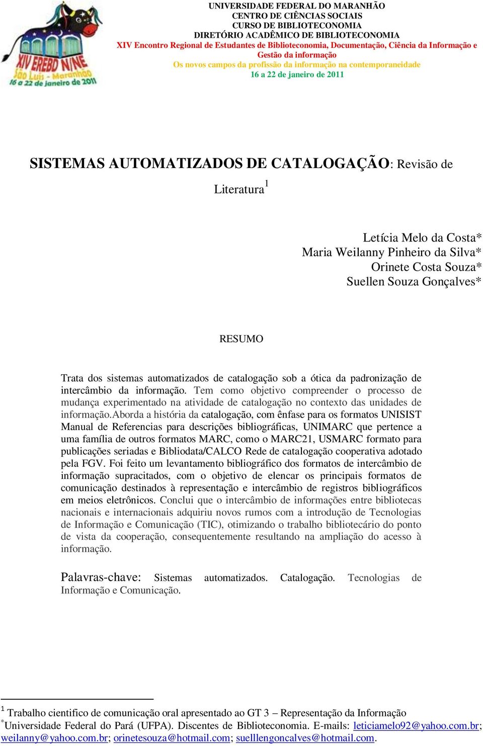 Letícia Melo da Costa* Maria Weilanny Pinheiro da Silva* Orinete Costa Souza* Suellen Souza Gonçalves* RESUMO Trata dos sistemas automatizados de catalogação sob a ótica da padronização de