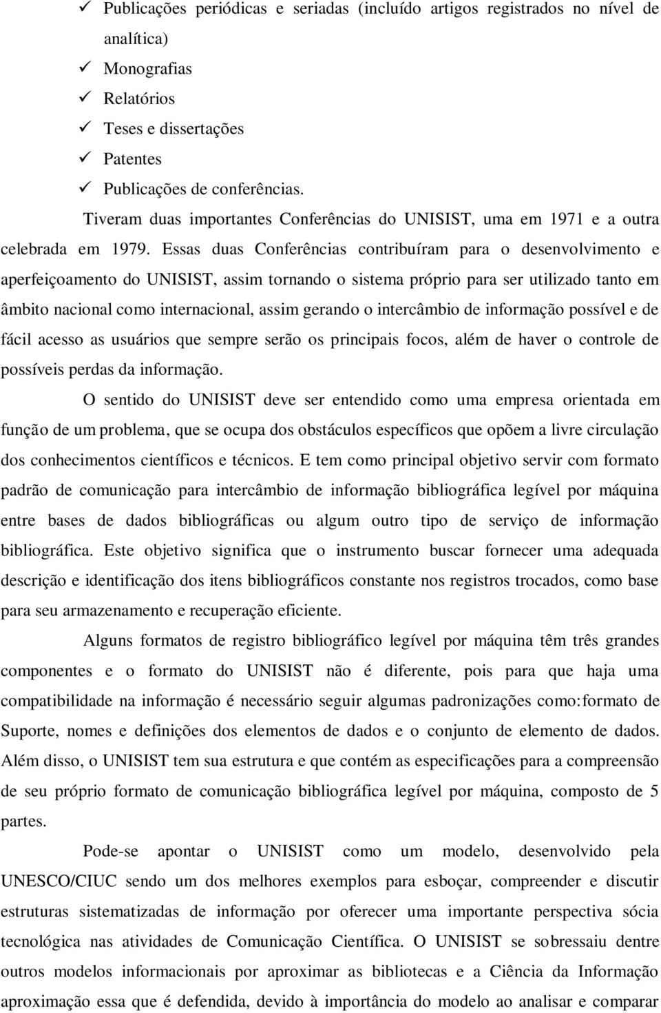 Essas duas Conferências contribuíram para o desenvolvimento e aperfeiçoamento do UNISIST, assim tornando o sistema próprio para ser utilizado tanto em âmbito nacional como internacional, assim