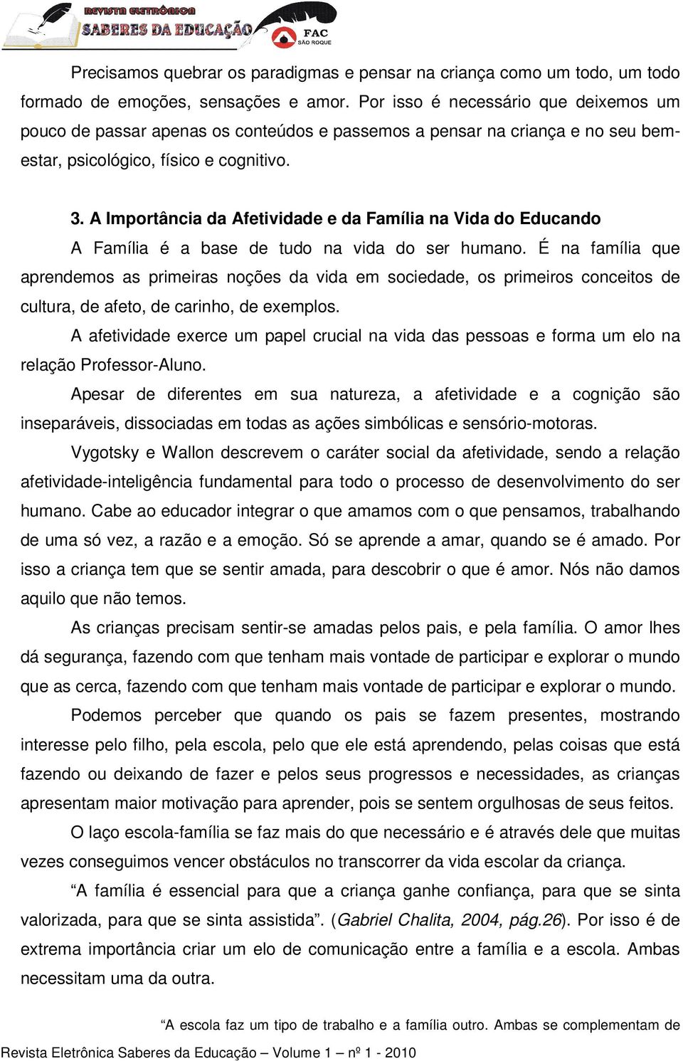 A Importância da Afetividade e da Família na Vida do Educando A Família é a base de tudo na vida do ser humano.