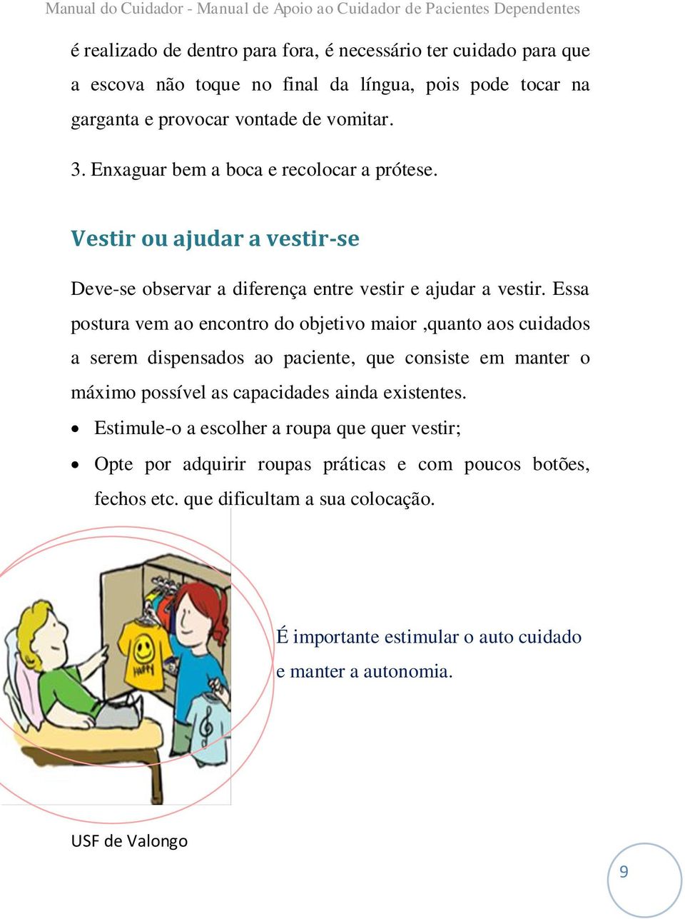 Essa postura vem ao encontro do objetivo maior,quanto aos cuidados a serem dispensados ao paciente, que consiste em manter o máximo possível as capacidades ainda