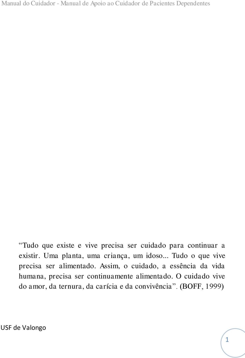 Assim, o cuidado, a essência da vida humana, precisa ser continuamente