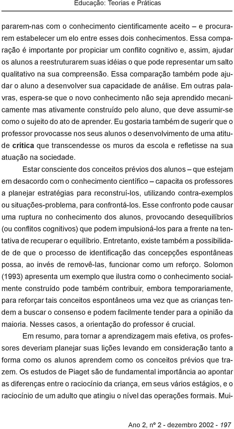 Essa comparação também pode ajudar o aluno a desenvolver sua capacidade de análise.