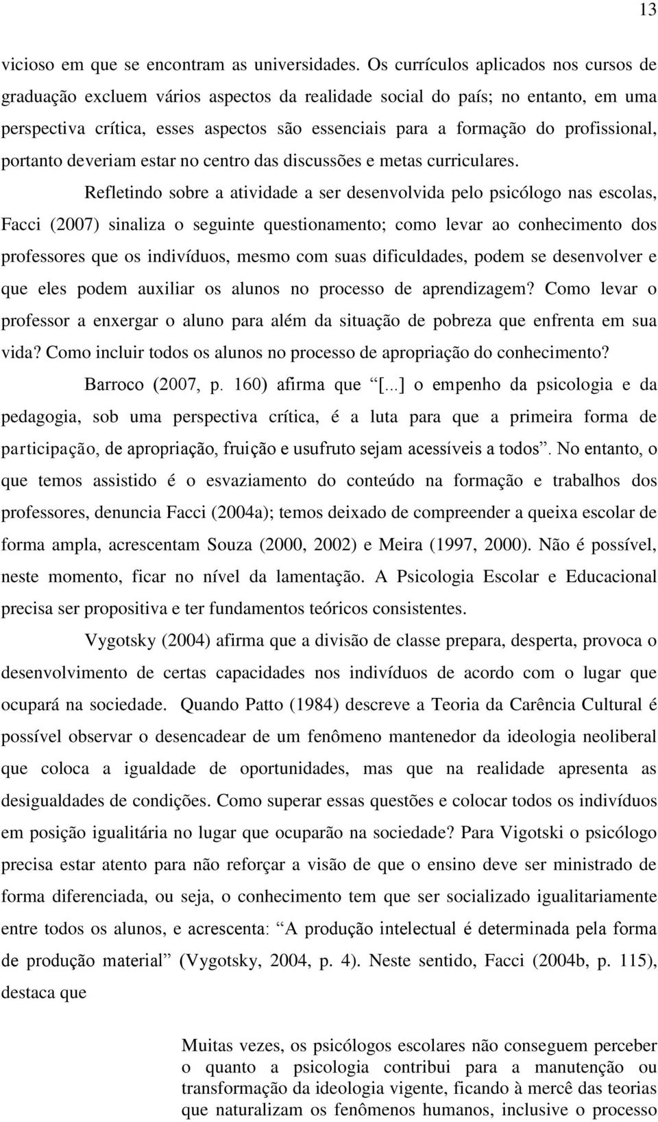 profissional, portanto deveriam estar no centro das discussões e metas curriculares.