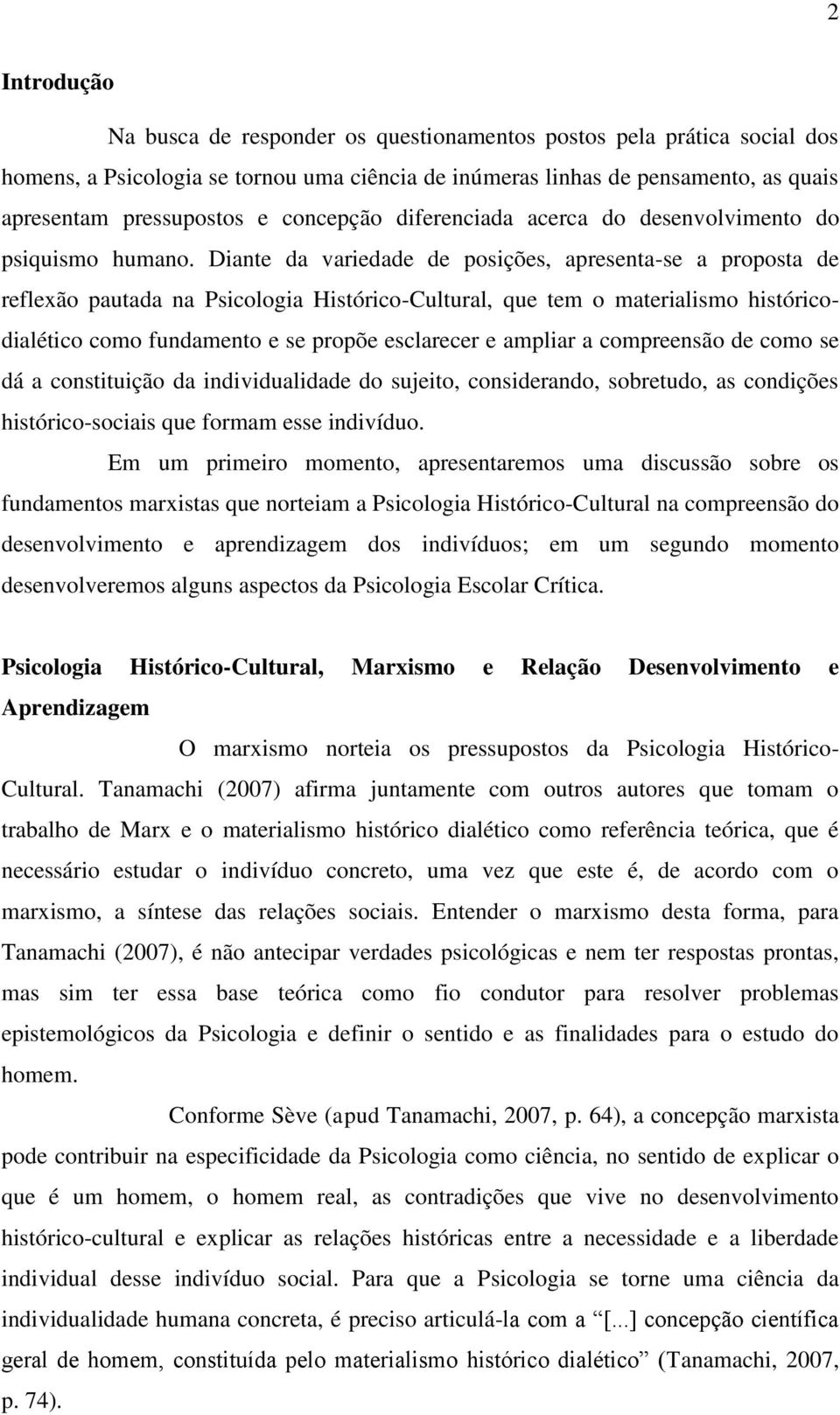 Diante da variedade de posições, apresenta-se a proposta de reflexão pautada na Psicologia Histórico-Cultural, que tem o materialismo históricodialético como fundamento e se propõe esclarecer e