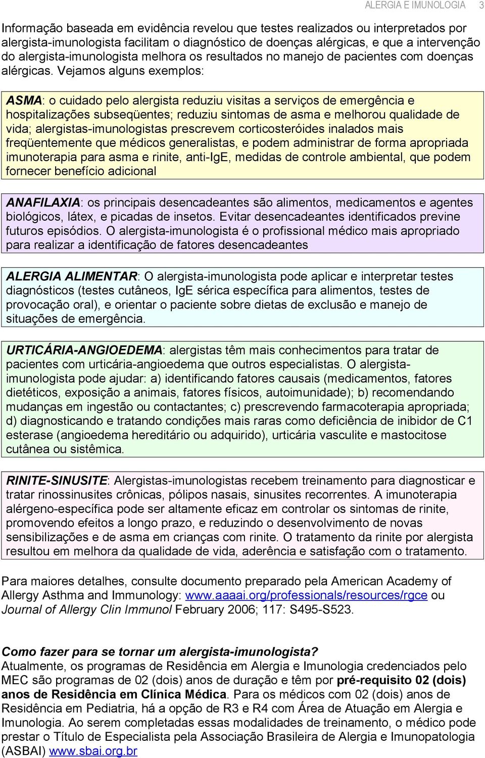 Vejamos alguns exemplos: ASMA: o cuidado pelo alergista reduziu visitas a serviços de emergência e hospitalizações subseqüentes; reduziu sintomas de asma e melhorou qualidade de vida;