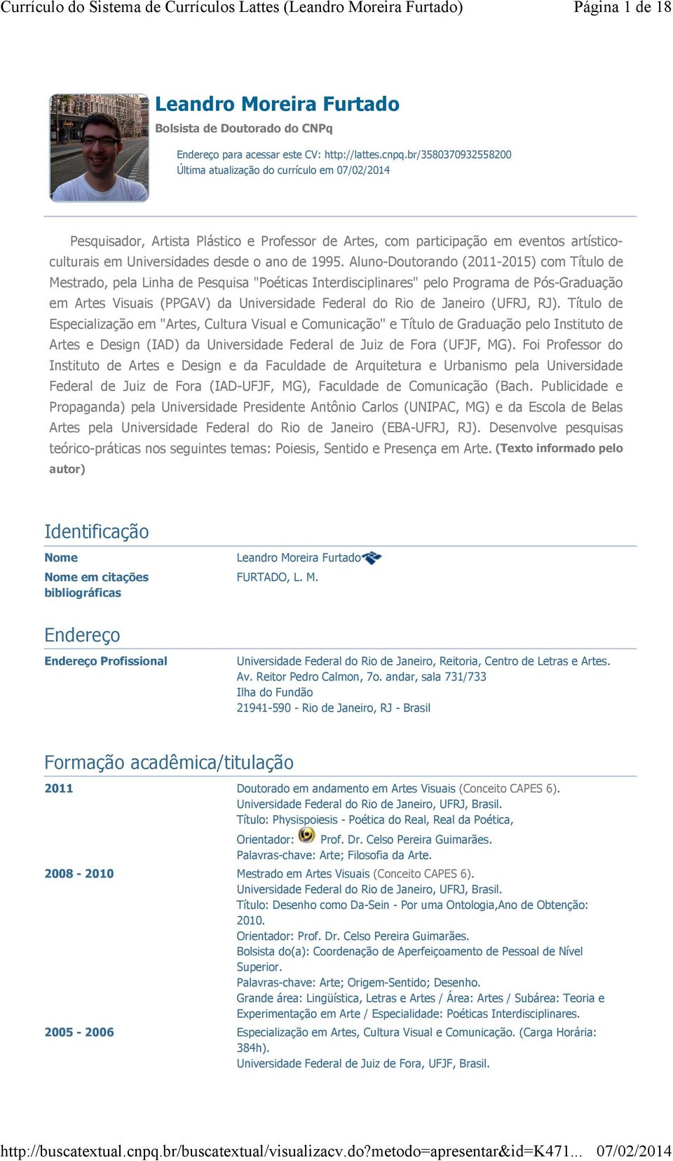 Aluno-Doutorando (2011-2015) com Título de Mestrado, pela Linha de Pesquisa "Poéticas Interdisciplinares" pelo Programa de Pós-Graduação em Artes Visuais (PPGAV) da Universidade Federal do Rio de
