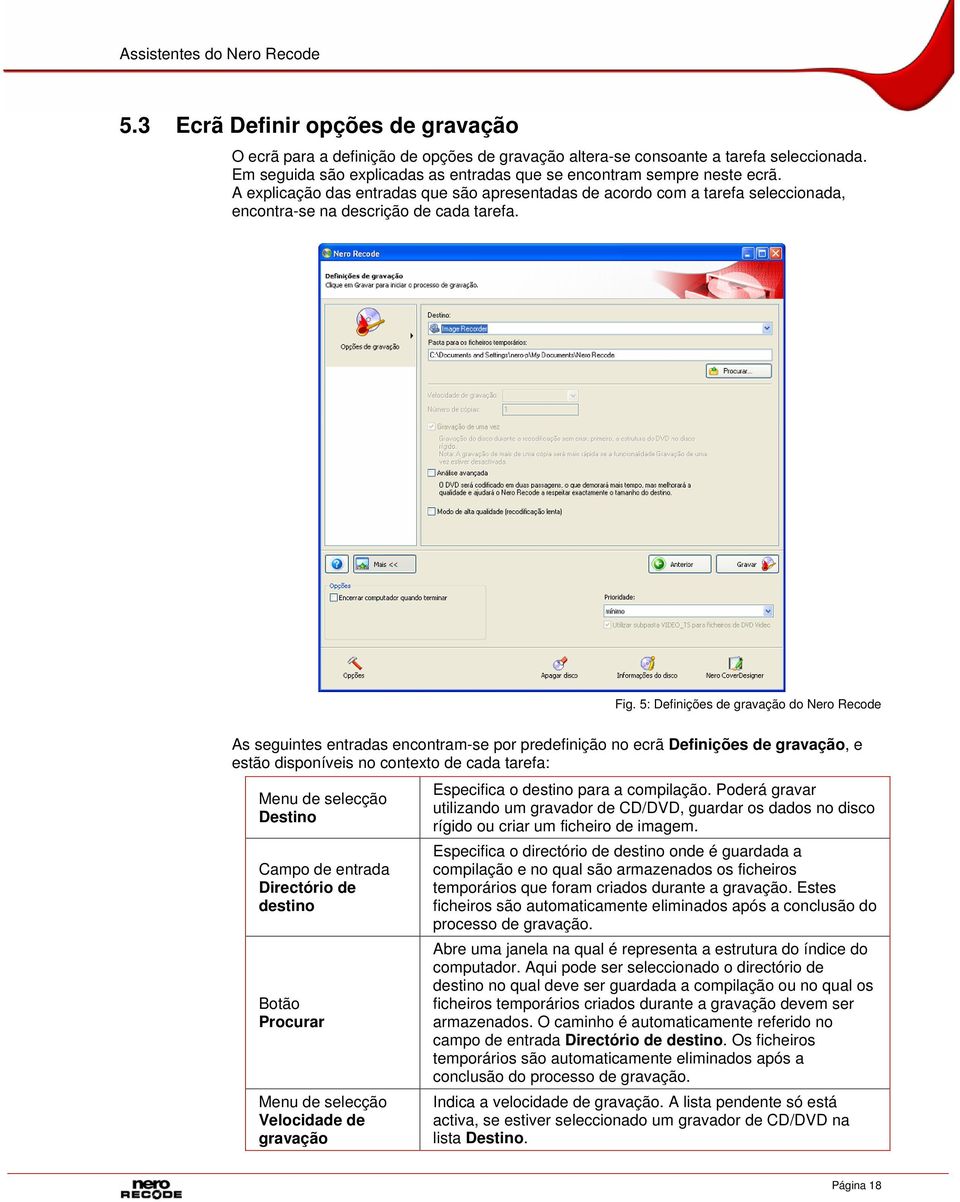 Fig. 5: Definições de gravação do Nero Recode As seguintes entradas encontram-se por predefinição no ecrã Definições de gravação, e estão disponíveis no contexto de cada tarefa: Menu de selecção