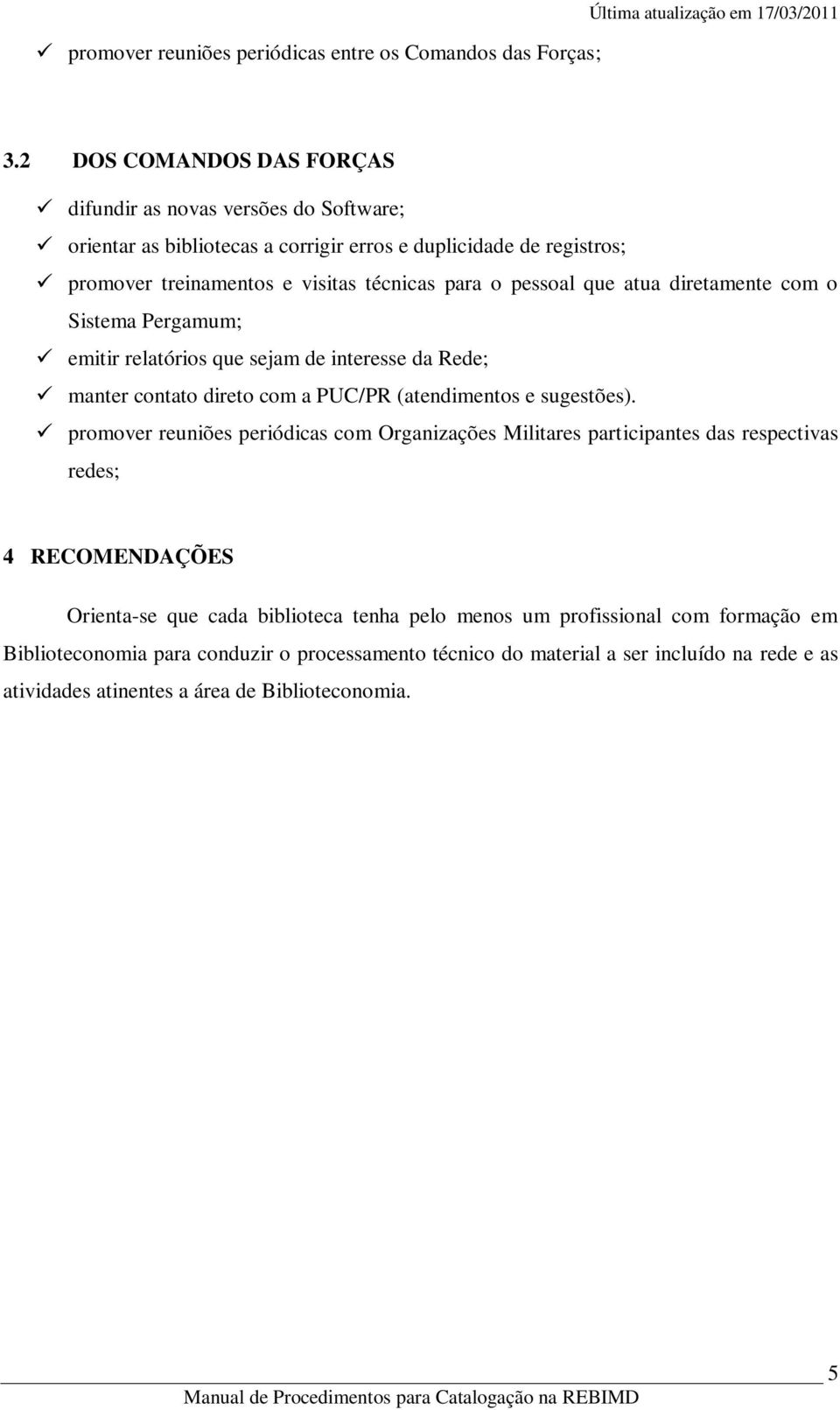 atua diretamente com o Sistema Pergamum; emitir relatórios que sejam de interesse da Rede; manter contato direto com a PUC/PR (atendimentos e sugestões).