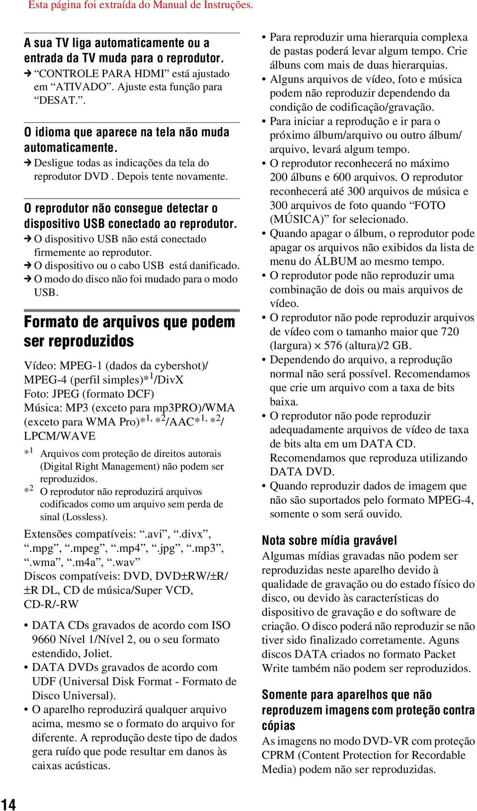 O reprodutor não consegue detectar o dispositivo US conectado ao reprodutor. c O dispositivo US não está conectado firmemente ao reprodutor. c O dispositivo ou o cabo US está danificado.