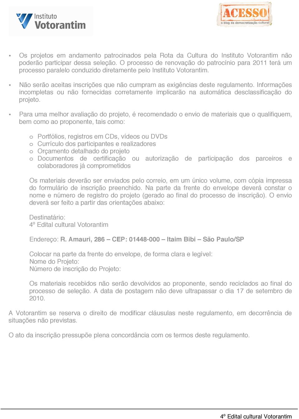 Informações incompletas ou não fornecidas corretamente implicarão na automática desclassificação do projeto.