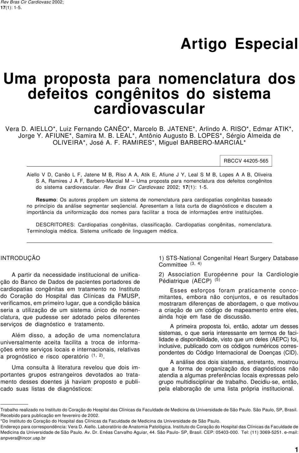 sistema cardiovascular Vera D. AIELLO*, Luiz Fernando CANÊO*, Marcelo B. JATENE*, Arlindo A. RISO*, Edmar ATIK*, Jorge Y. AFIUNE*, Samira M. B. LEAL*, Antônio Augusto B.