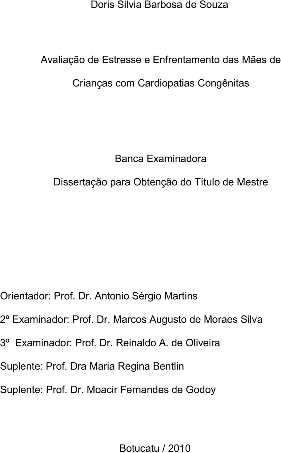 Antonio Sérgio Martins 2º Examinador: Prof. Dr. Marcos Augusto de Moraes Silva 3º Examinador: Prof. Dr. Reinaldo A.