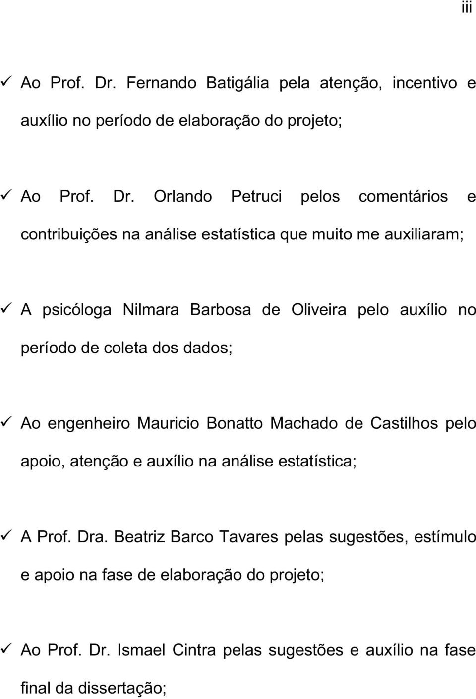 Orlando Petruci pelos comentários e contribuições na análise estatística que muito me auxiliaram; A psicóloga Nilmara Barbosa de Oliveira pelo
