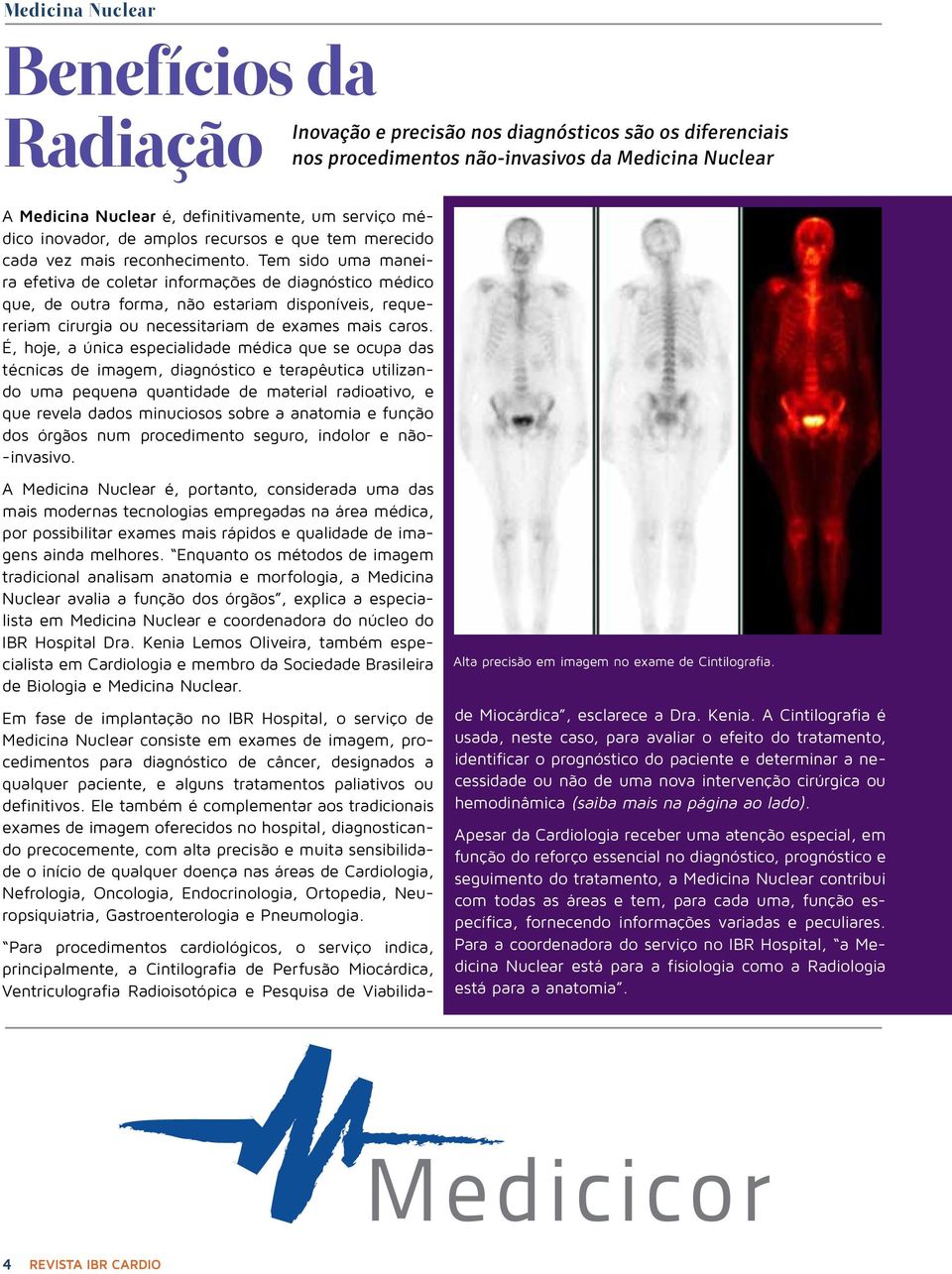 Tem sido uma maneira efetiva de coletar informações de diagnóstico médico que, de outra forma, não estariam disponíveis, requereriam cirurgia ou necessitariam de exames mais caros.