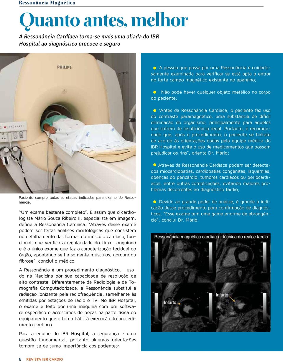 faz uso do contraste paramagnético, uma substância de difícil eliminação do organismo, principalmente para aqueles que sofrem de insuficiência renal.