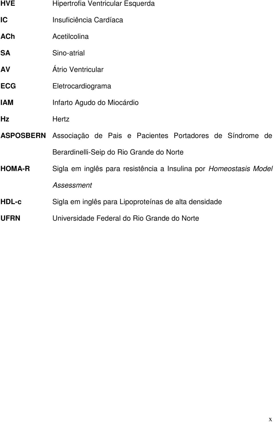 Síndrome de Berardinelli-Seip do Rio Grande do Norte HOMA-R Sigla em inglês para resistência a Insulina por Homeostasis