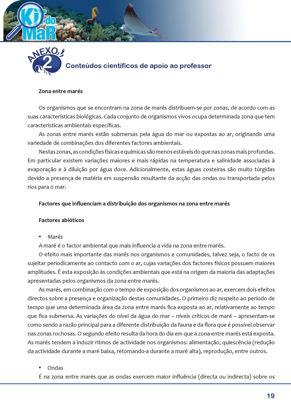 As zonas entre marés estão submersas pela água do mar ou expostas ao ar, originando uma variedade de combinações dos diferentes factores ambientais.