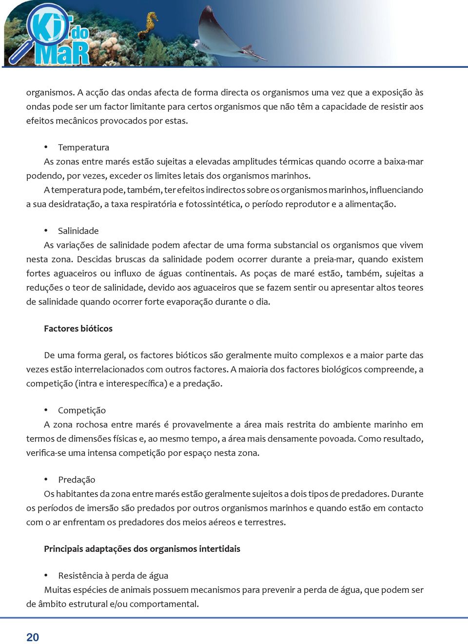 provocados por estas. Temperatura As zonas entre marés estão sujeitas a elevadas amplitudes térmicas quando ocorre a baixa-mar podendo, por vezes, exceder os limites letais dos organismos marinhos.