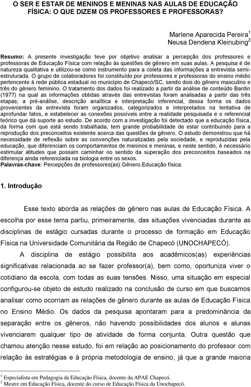 de gênero em suas aulas. A pesquisa é de natureza qualitativa e utilizou-se como instrumento para a coleta das informações a entrevista semiestruturada.