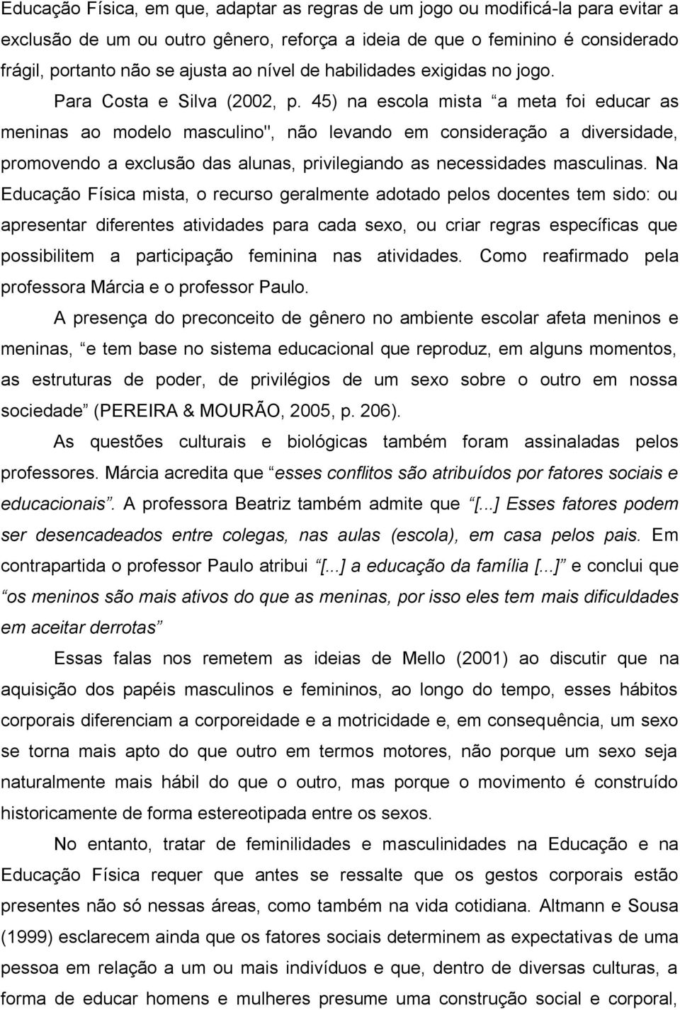 45) na escola mista a meta foi educar as meninas ao modelo masculino", não levando em consideração a diversidade, promovendo a exclusão das alunas, privilegiando as necessidades masculinas.