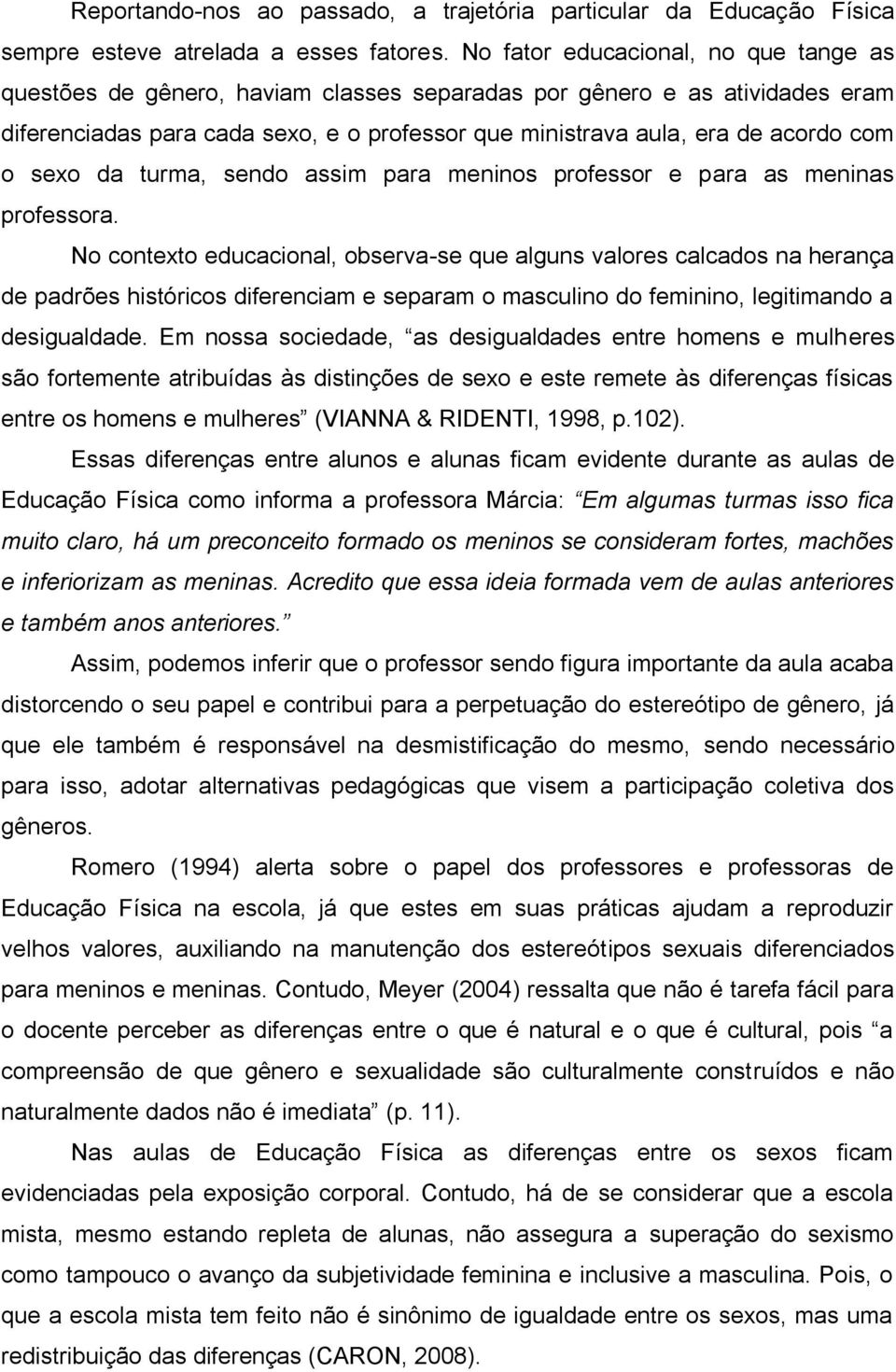 sexo da turma, sendo assim para meninos professor e para as meninas professora.