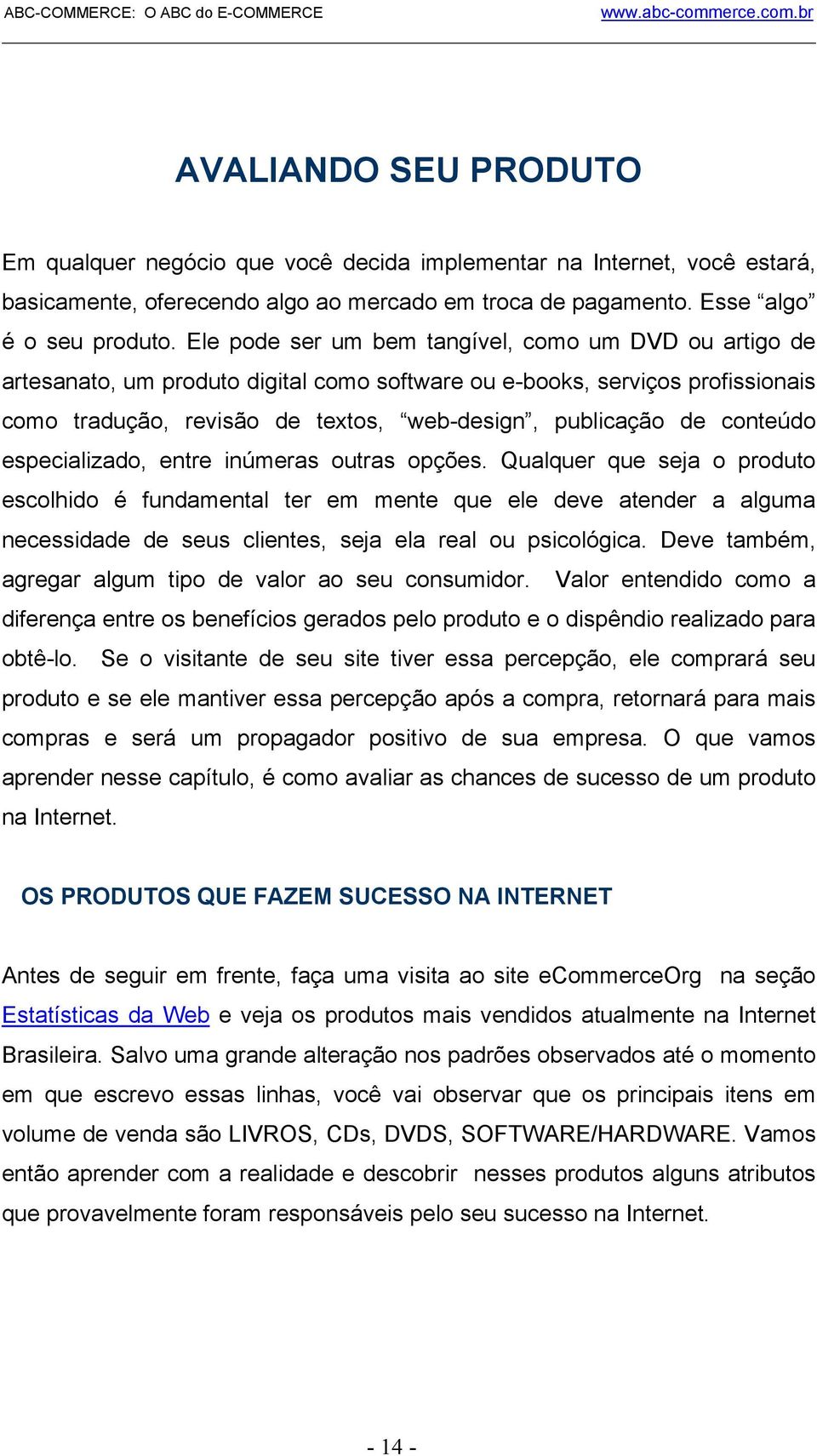 conteúdo especializado, entre inúmeras outras opções.