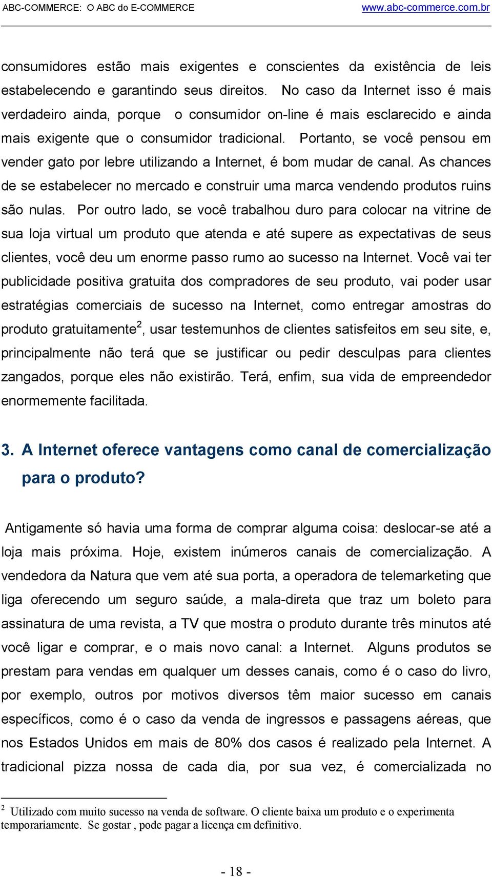 Portanto, se você pensou em vender gato por lebre utilizando a Internet, é bom mudar de canal. As chances de se estabelecer no mercado e construir uma marca vendendo produtos ruins são nulas.