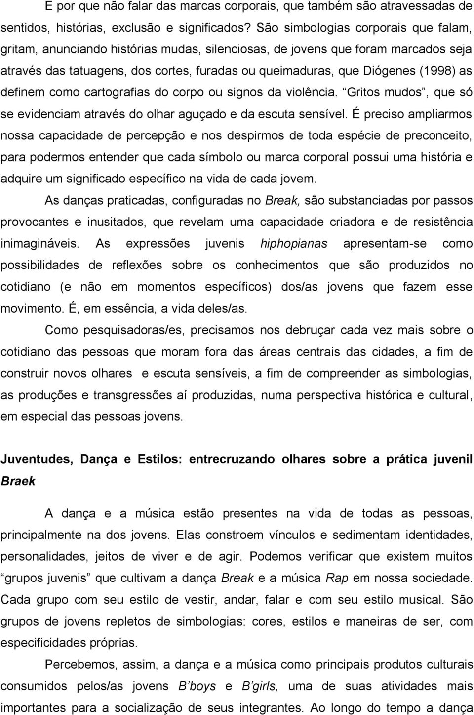 as definem como cartografias do corpo ou signos da violência. Gritos mudos, que só se evidenciam através do olhar aguçado e da escuta sensível.