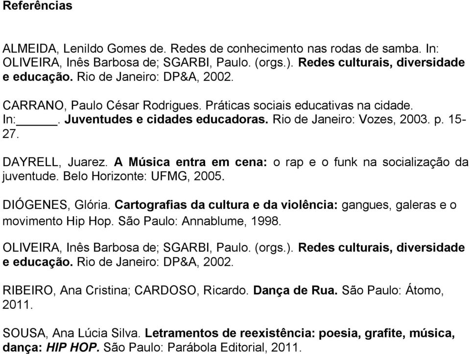 A Música entra em cena: o rap e o funk na socialização da juventude. Belo Horizonte: UFMG, 2005. DIÓGENES, Glória. Cartografias da cultura e da violência: gangues, galeras e o movimento Hip Hop.