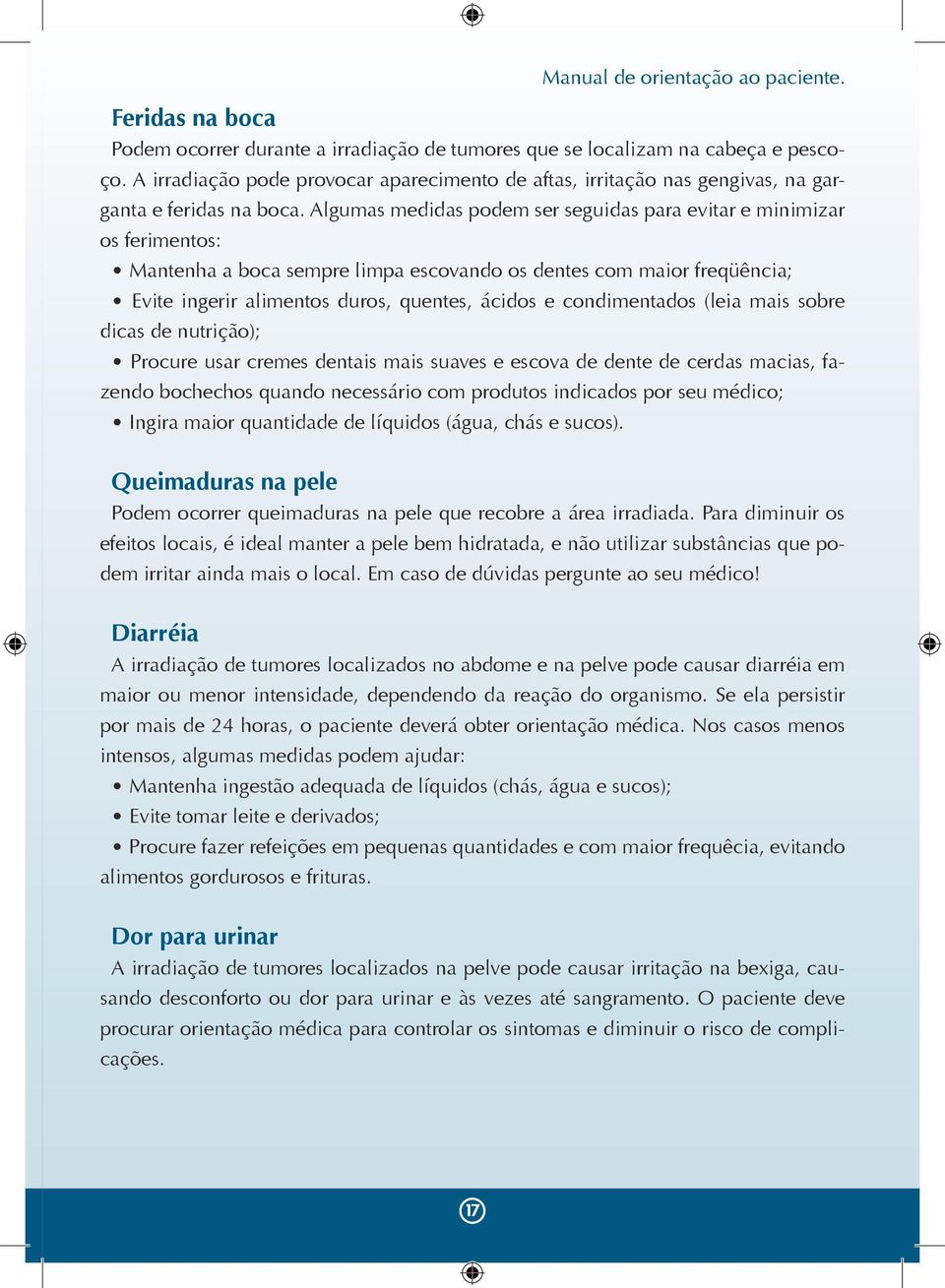 Algumas medidas podem ser seguidas para evitar e minimizar os ferimentos: Mantenha a boca sempre limpa escovando os dentes com maior freqüência; Evite ingerir alimentos duros, quentes, ácidos e