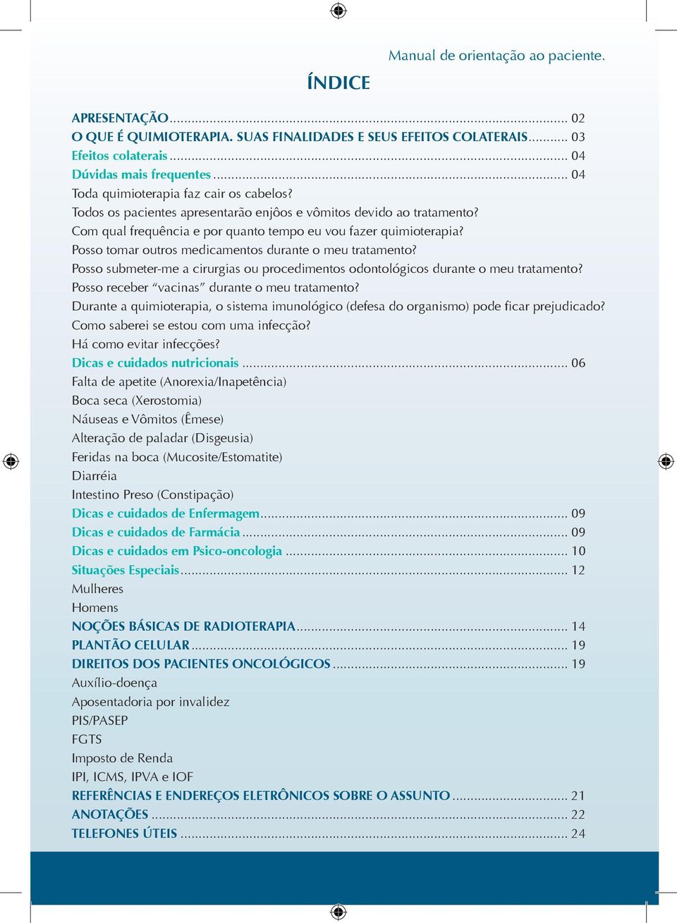 Posso tomar outros medicamentos durante o meu tratamento? Posso submeter-me a cirurgias ou procedimentos odontológicos durante o meu tratamento? Posso receber vacinas durante o meu tratamento?