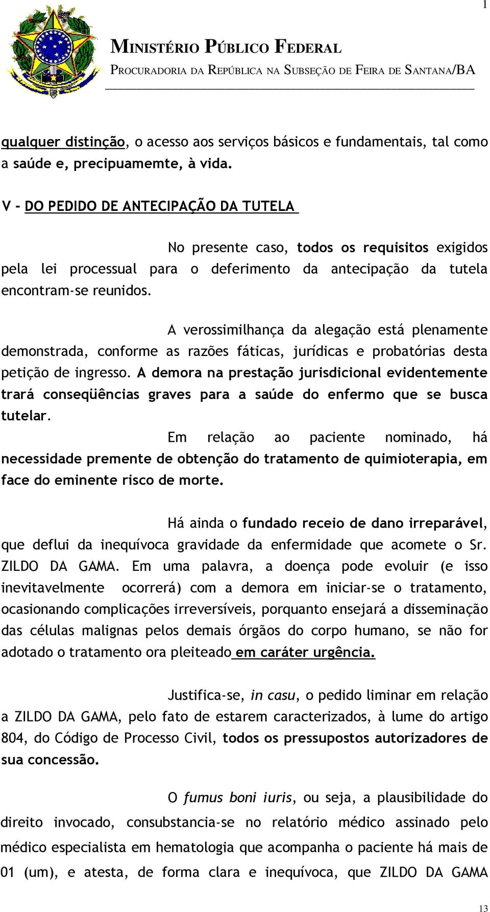 A verossimilhança da alegação está plenamente demonstrada, conforme as razões fáticas, jurídicas e probatórias desta petição de ingresso.