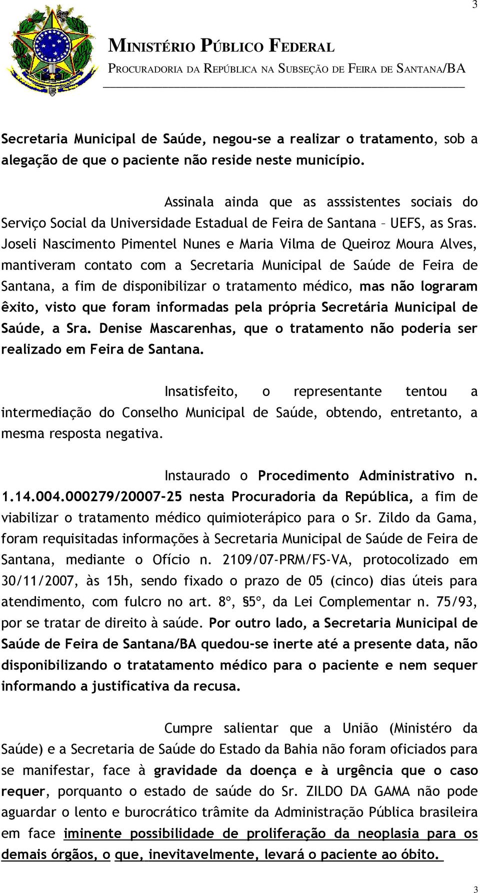 Joseli Nascimento Pimentel Nunes e Maria Vilma de Queiroz Moura Alves, mantiveram contato com a Secretaria Municipal de Saúde de Feira de Santana, a fim de disponibilizar o tratamento médico, mas não