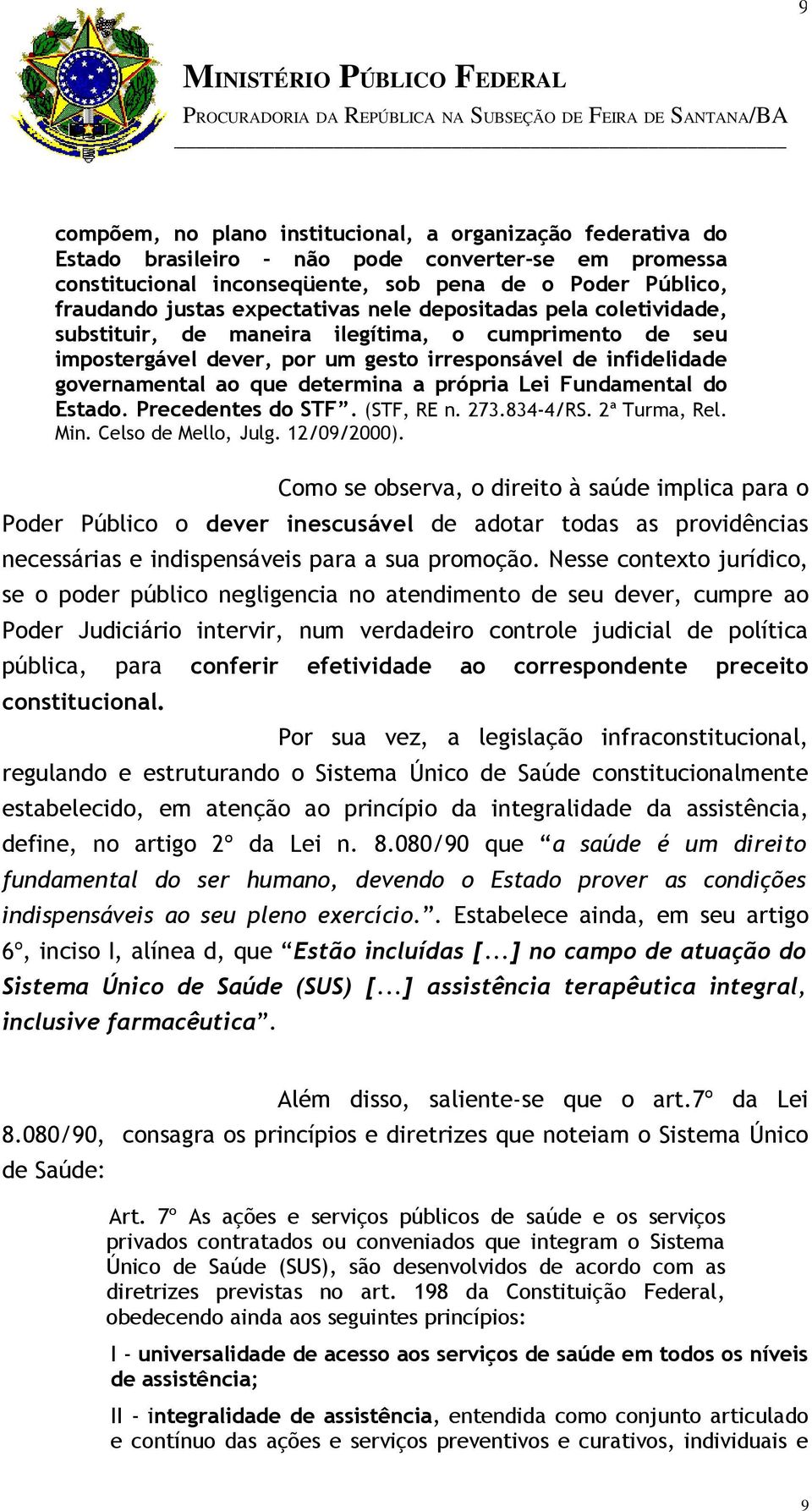 a própria Lei Fundamental do Estado. Precedentes do STF. (STF, RE n. 273.834-4/RS. 2ª Turma, Rel. Min. Celso de Mello, Julg. 12/09/2000).