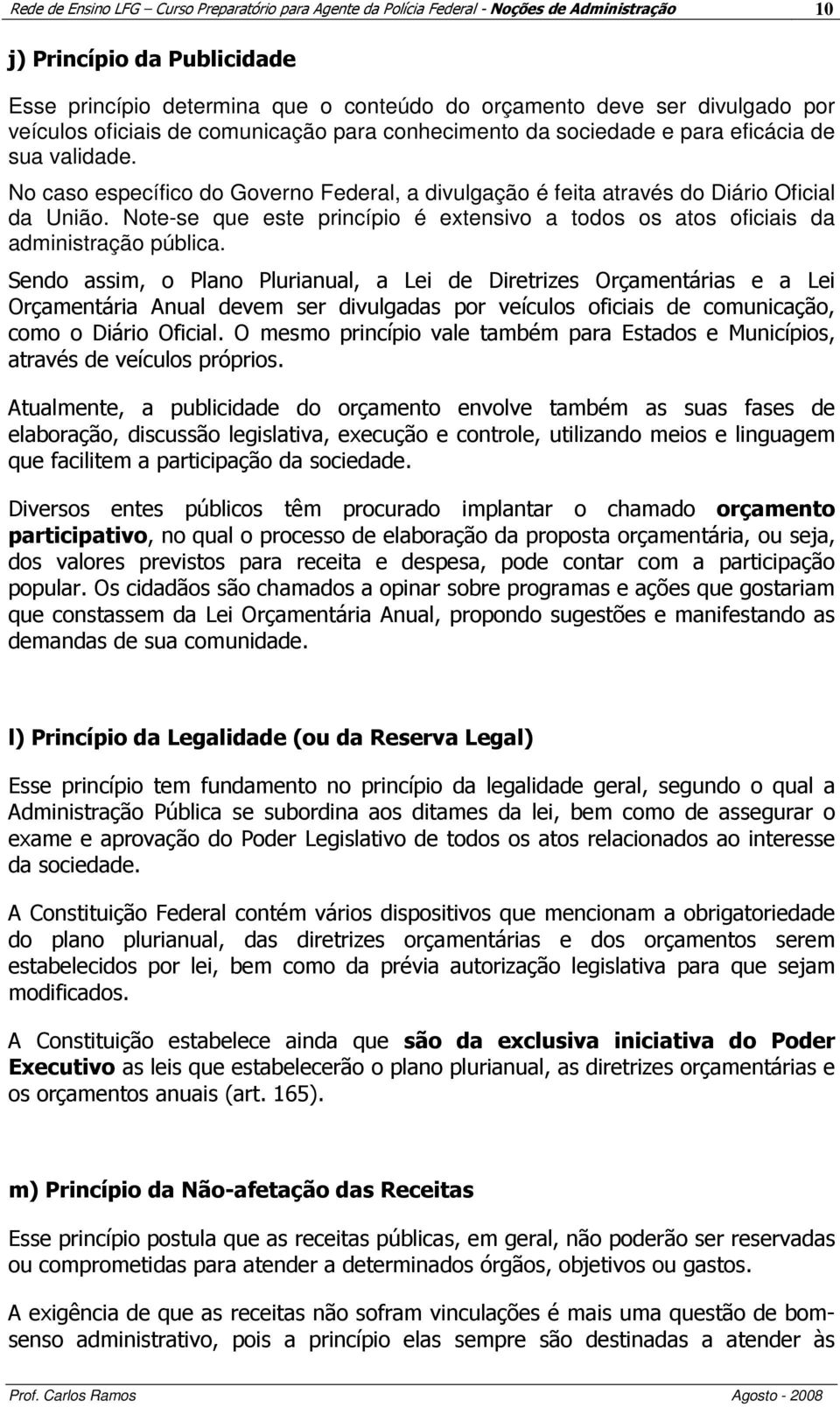 Note-se que este princípio é extensivo a todos os atos oficiais da administração pública.