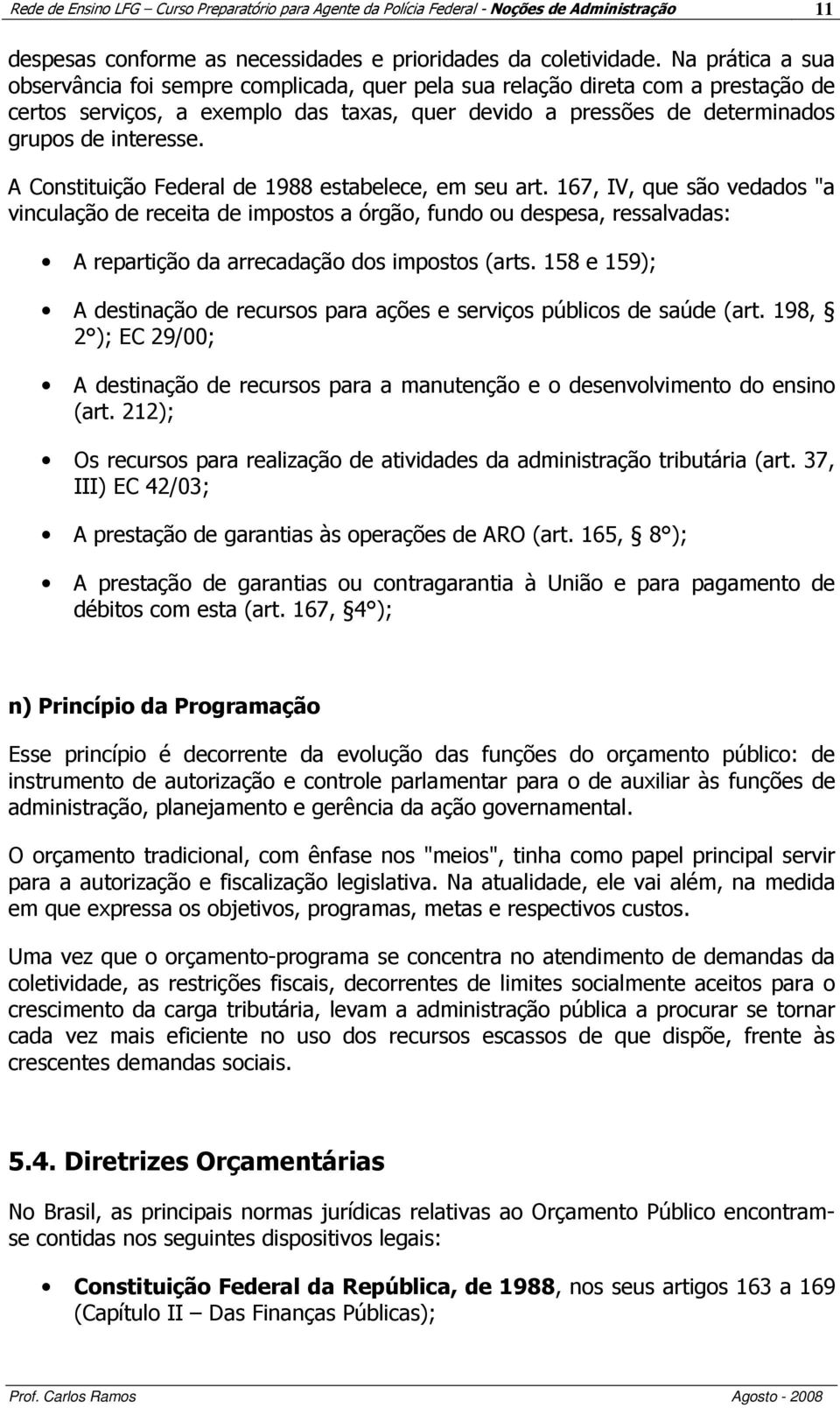 A Constituição Federal de 1988 estabelece, em seu art.