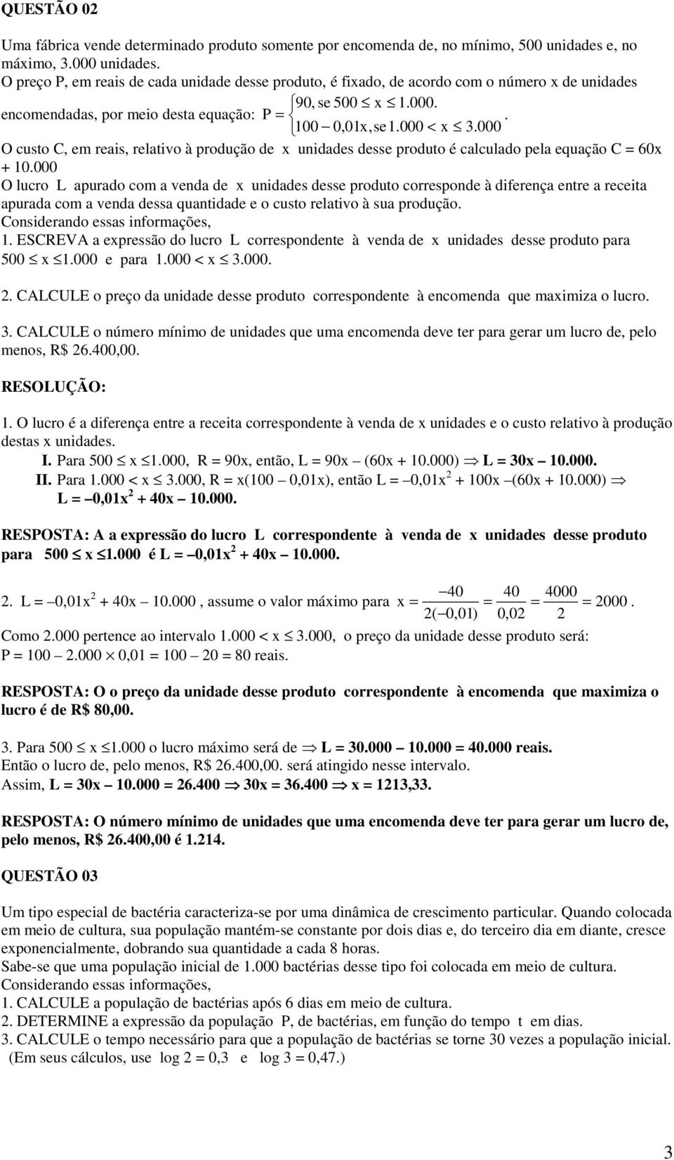 com a venda de x undades desse roduto corresonde à dferença entre a receta aurada com a venda dessa quantdade e o custo relatvo à sua rodução Consderando essas nformações, ESCREVA a exressão do lucro