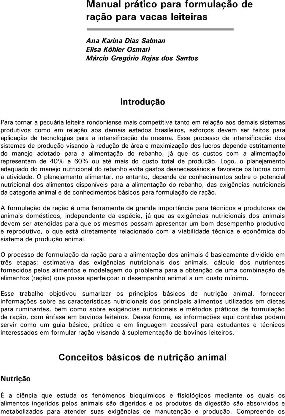 Esse processo de intensificação dos sistemas de produção visando à redução de área e maximização dos lucros depende estritamente do manejo adotado para a alimentação do rebanho, já que os custos com