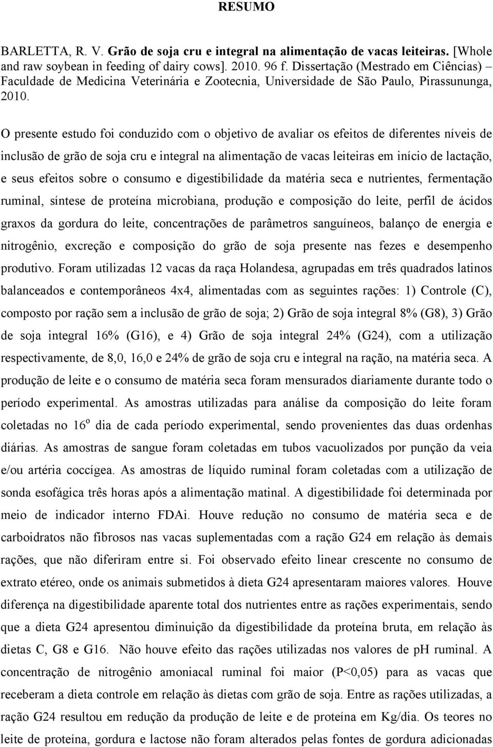 O presente estudo foi conduzido com o objetivo de avaliar os efeitos de diferentes níveis de inclusão de grão de soja cru e integral na alimentação de vacas leiteiras em início de lactação, e seus