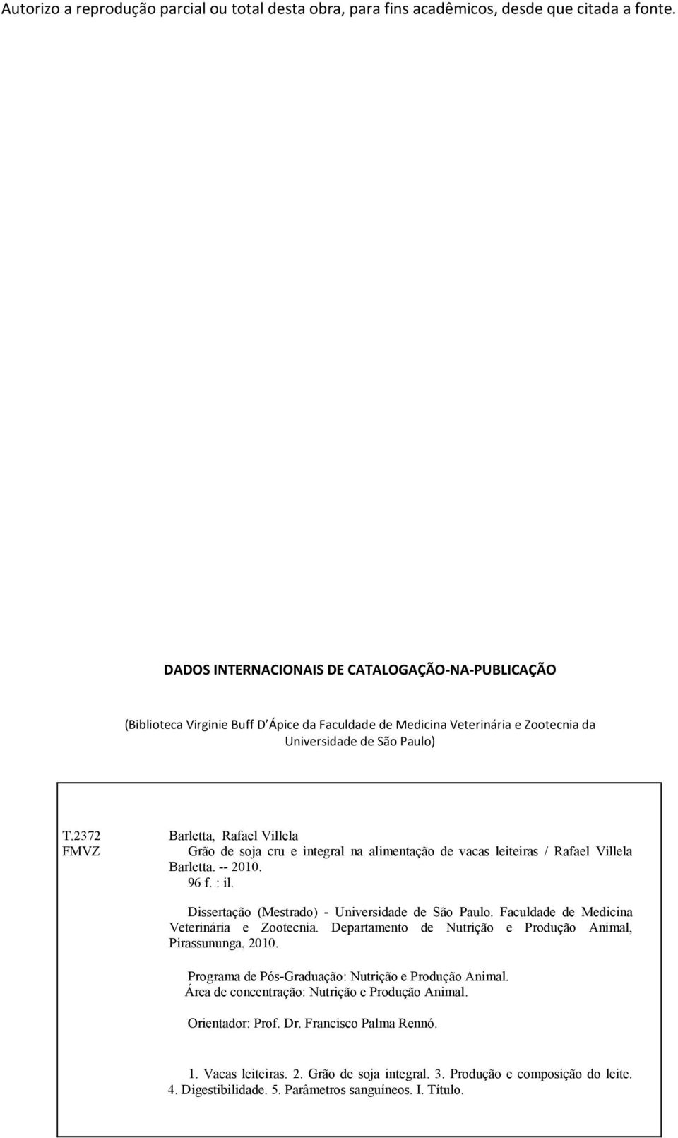 2372 Barletta, Rafael Villela FMVZ Grão de soja cru e integral na alimentação de vacas leiteiras / Rafael Villela Barletta. -- 2010. 96 f. : il. Dissertação (Mestrado) - Universidade de São Paulo.