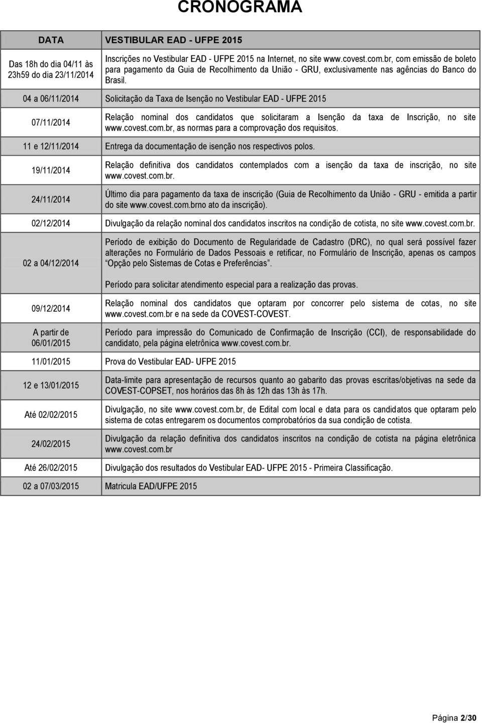 04 a 06/11/2014 Solicitação da Taxa de Isenção no Vestibular EAD - UFPE 2015 07/11/2014 Relação nominal dos candidatos que solicitaram a Isenção da taxa de Inscrição, no site www.covest.com.