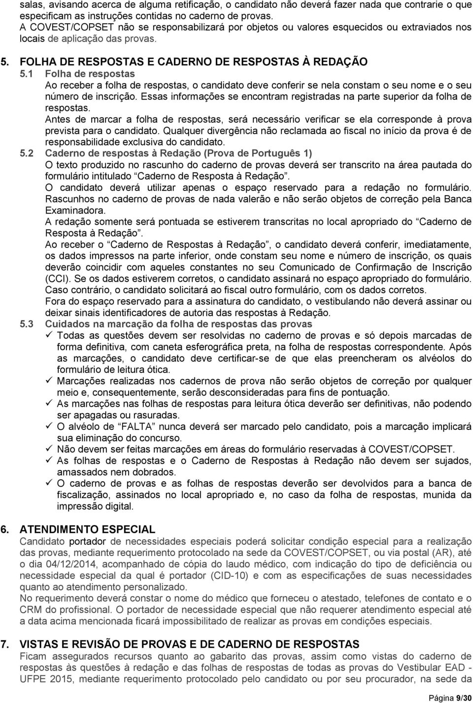 1 Folha de respostas Ao receber a folha de respostas, o candidato deve conferir se nela constam o seu nome e o seu número de inscrição.