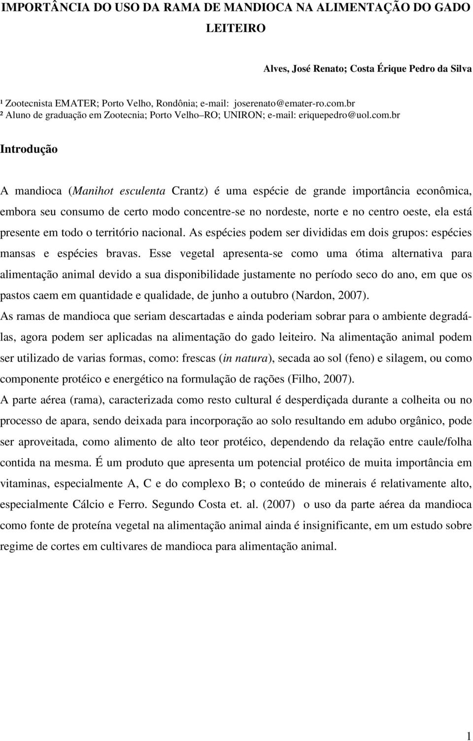 br Introdução A mandioca (Manihot esculenta Crantz) é uma espécie de grande importância econômica, embora seu consumo de certo modo concentre-se no nordeste, norte e no centro oeste, ela está