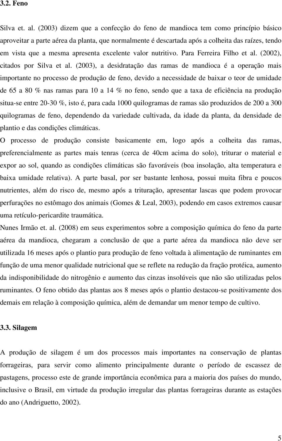 apresenta excelente valor nutritivo. Para Ferreira Filho et al. (2002), citados por Silva et al.