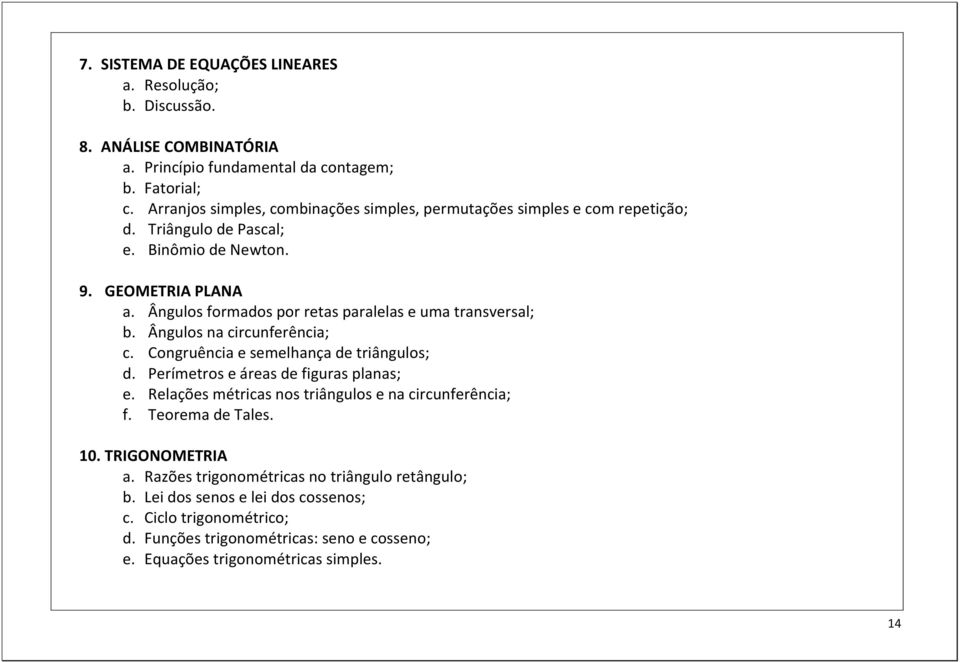 Ângulos formados por retas paralelas e uma transversal; b. Ângulos na circunferência; c. Congruência e semelhança de triângulos; d. Perímetros e áreas de figuras planas; e.